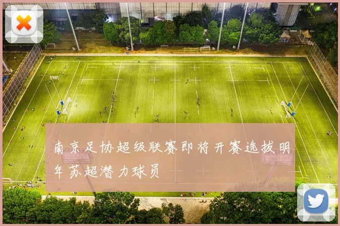 南京足协超级联赛即将开赛选拔明年苏超潜力球员