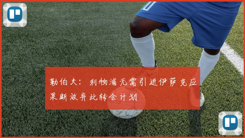 勒伯夫：利物浦无需引进伊萨克应果断放弃此转会计划